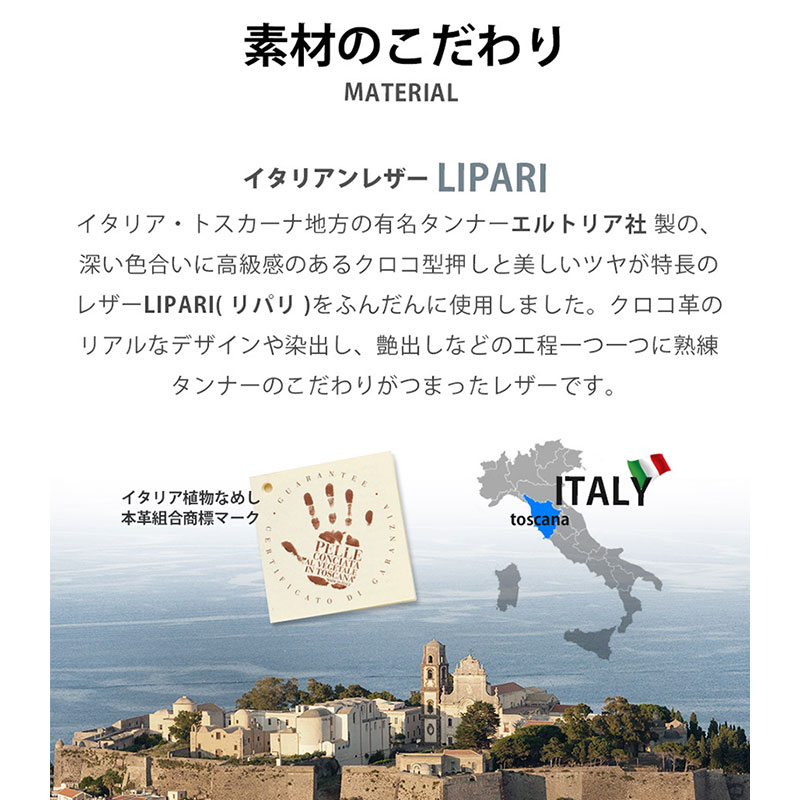 イタリアの名タンナー、エルトリア社製の高級レザー「LIPARI（リパリ）」をふんだんに使用しました。 艶のある深い色合いにリアルなクロコ型押しが美しく、耐久性に優れたショルダー部分の革を使用しています。