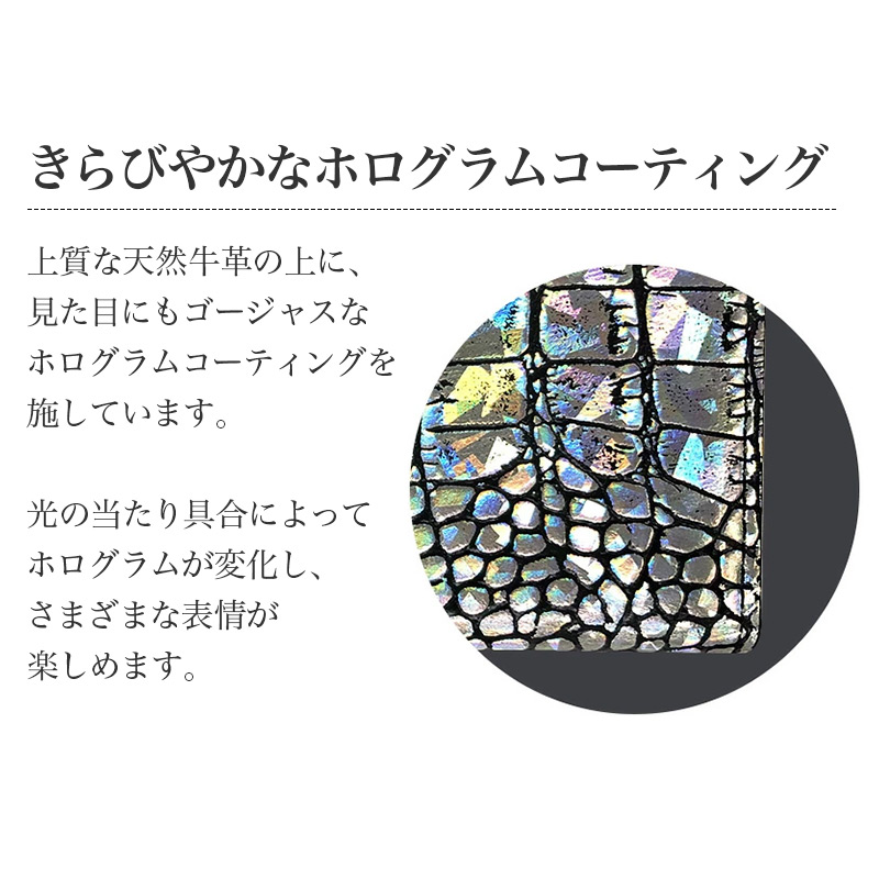 きらびやかなホログラムコーティング。上質な天然牛革の上に、見た目にもゴージャスなホログラムコーティングを施しています。 光の当たり具合によってホログラムが変化し、さまざまな表情が楽しめます。 